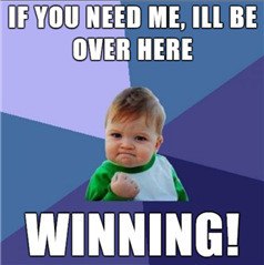 If you need me, I'll be over here ... WINNING.