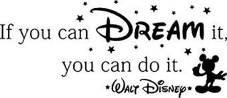 If you can dream it you can do it. Quote by Walt Disney